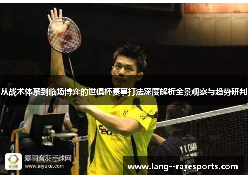 从战术体系到临场博弈的世俱杯赛事打法深度解析全景观察与趋势研判
