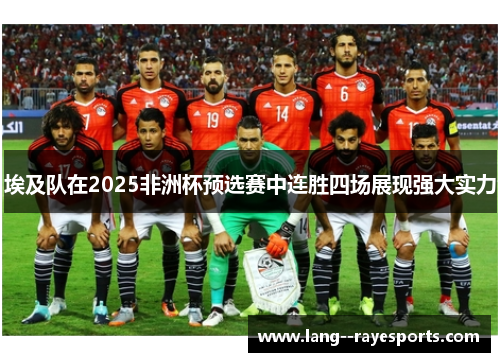 埃及队在2025非洲杯预选赛中连胜四场展现强大实力